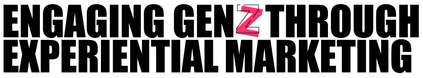 Engaging GEN Z through Experiential Marketing